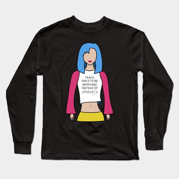 Teach Girls To Be SOMEBODIES Instead of Somebody's Long Sleeve T-Shirt by sparkling-in-silence